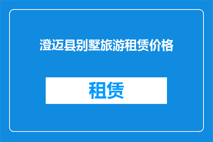 澄迈县别墅旅游租赁价格(澄迈县别墅旅游租赁价格是多少？)