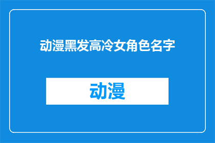 动漫黑发高冷女角色名字(动漫中那些令人难以忘怀的高冷黑发女角色，她们的名字背后隐藏着怎样的故事？)