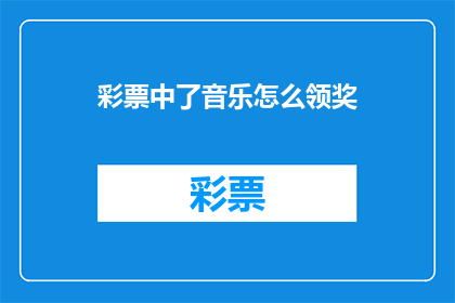 彩票中了音乐怎么领奖(如何领取中奖的彩票音乐？)