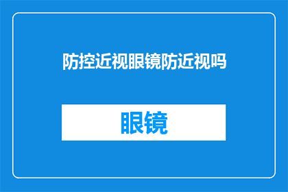 防控近视眼镜防近视吗(防控近视眼镜是否有效？)