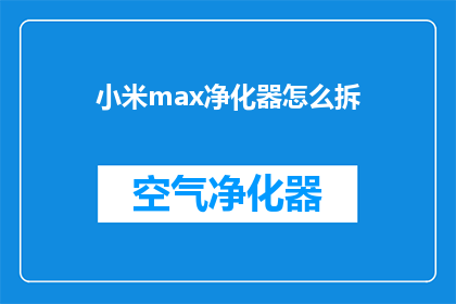 小米max净化器怎么拆(如何拆解小米max净化器？)