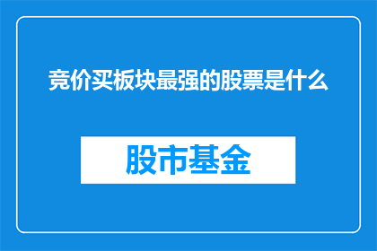 竞价买板块最强的股票是什么(您是否在寻找板块中表现最为强劲的股票？)