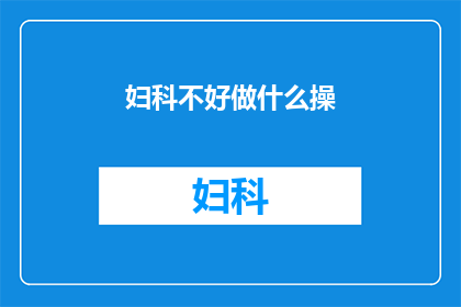 妇科不好做什么操(妇科健康不容忽视，您是否了解如何通过运动来维护？)