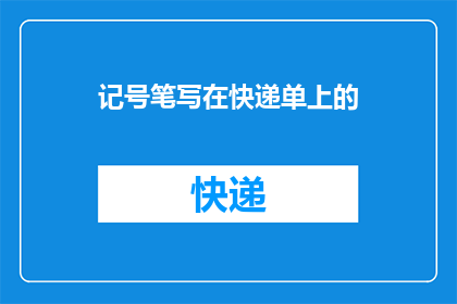 记号笔写在快递单上的(快递单上的秘密：记号笔的神秘用途是什么？)