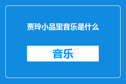 贾玲小品里音乐是什么(贾玲小品中的音乐风格是什么？)