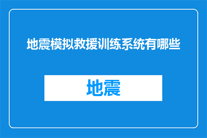 地震模拟救援训练系统有哪些(地震模拟救援训练系统有哪些？)