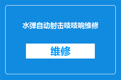 水弹自动射击吱吱响维修(水弹自动射击机吱吱作响，维修问题待解决？)