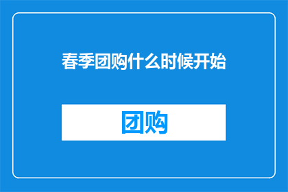 春季团购什么时候开始(春季团购活动何时拉开序幕？)