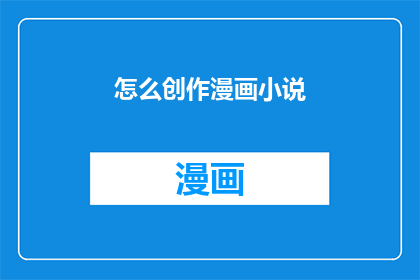 怎么创作漫画小说(如何创作出引人入胜的漫画小说？)