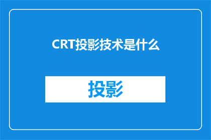 CRT投影技术是什么(CRT投影技术是什么？)