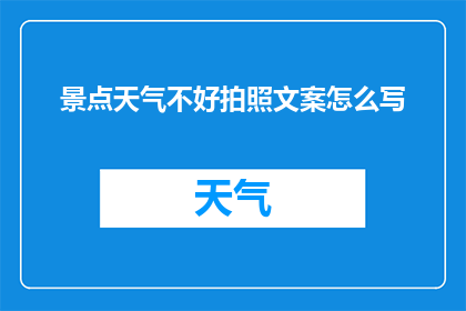 景点天气不好拍照文案怎么写(在恶劣天气下，如何巧妙捕捉景点之美？)