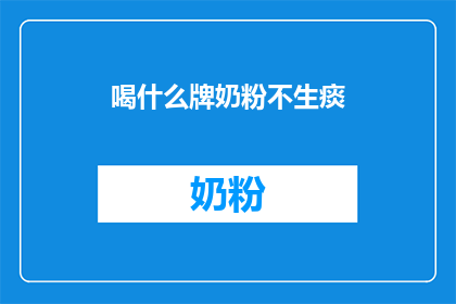 喝什么牌奶粉不生痰(探讨选择什么品牌的奶粉可以避免痰多的问题？)