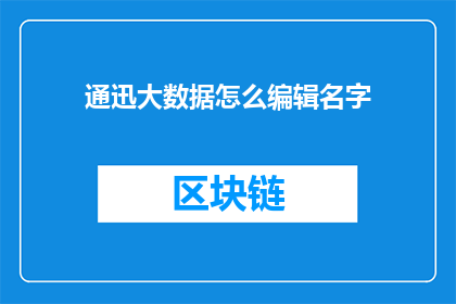 通迅大数据怎么编辑名字(如何编辑通讯大数据中的名字？)