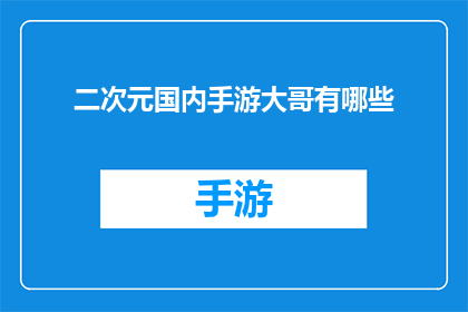 二次元国内手游大哥有哪些(国内手游市场中，那些令人瞩目的二次元游戏大哥们有哪些？)