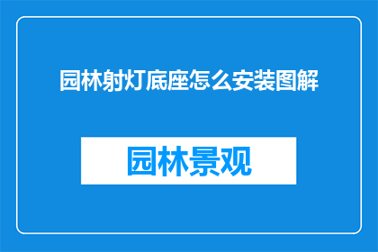 园林射灯底座怎么安装图解(如何正确安装园林射灯底座？图解步骤详解)