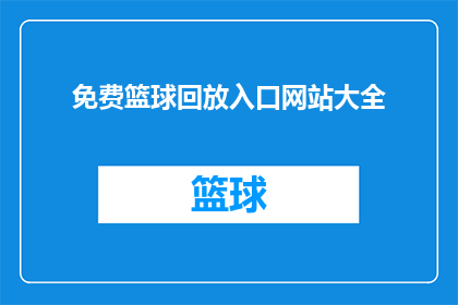 免费篮球回放入口网站大全(免费篮球回放入口网站大全：您是否已经找到了理想的篮球资源？)
