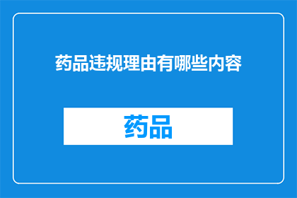 药品违规理由有哪些内容(药品违规理由有哪些内容？)