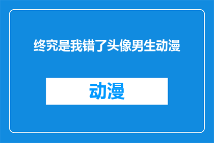 终究是我错了头像男生动漫(终究是我错了头像男生动漫是否意味着一种情感的反思或自我认识？)