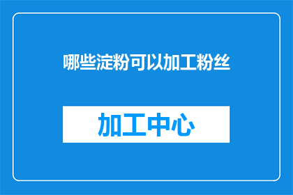 哪些淀粉可以加工粉丝(哪些淀粉可以加工成粉丝？)