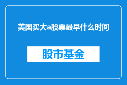 美国买大a股票最早什么时间(美国投资者何时开始购买大型A股股票？)