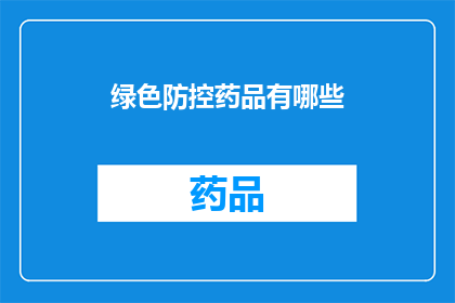 绿色防控药品有哪些(绿色防控药品的多样性与重要性：探索其种类及其在现代医疗中的作用)