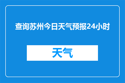 查询苏州今日天气预报24小时(您是否想知道苏州今日的天气预报？请查阅24小时的天气信息)