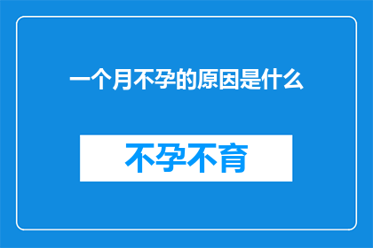 一个月不孕的原因是什么(一个月不孕的原因是什么？)