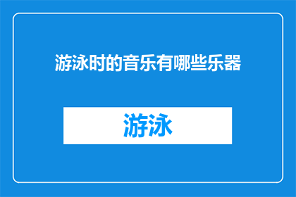 游泳时的音乐有哪些乐器(在探索游泳时的音乐选择时，我们不禁好奇：有哪些乐器能够与水波荡漾的旋律相得益彰？)