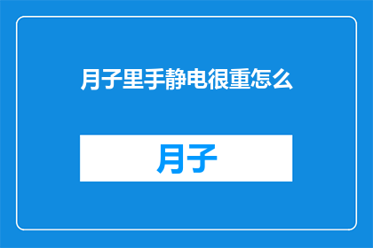 月子里手静电很重怎么(月子期间手部静电问题如何应对？)
