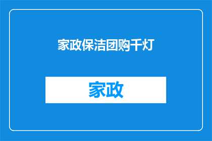 家政保洁团购千灯(家政保洁团购千灯服务是否值得购买？)