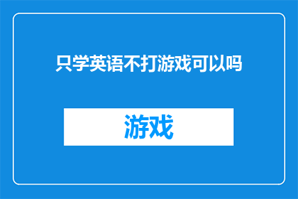 只学英语不打游戏可以吗(CanIonlyfocusonlearningEnglishwithoutengagingingamingactivities)