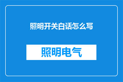 照明开关白话怎么写(照明开关的工作原理是什么？如何正确使用它以保障安全？)