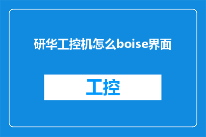 研华工控机怎么boise界面(如何操作研华工控机以实现Boise界面的高效使用？)
