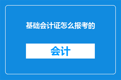 基础会计证怎么报考的(如何报考基础会计证？)