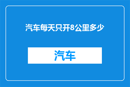 汽车每天只开8公里多少(每天只行驶8公里的汽车，其燃油效率如何？)