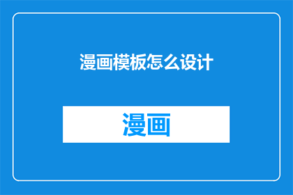 漫画模板怎么设计(如何设计出既美观又实用的漫画模板？)