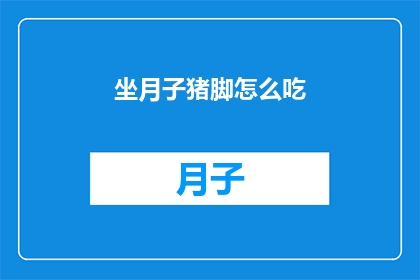 坐月子猪脚怎么吃(如何正确享用坐月子期间的猪脚？)