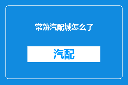 常熟汽配城怎么了(常熟汽配城遭遇了什么？)