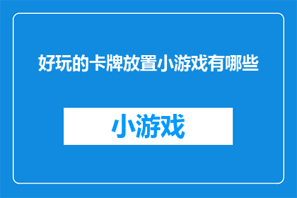 好玩的卡牌放置小游戏有哪些(探索那些令人着迷的卡牌放置游戏，它们有哪些独特的魅力和玩法？)