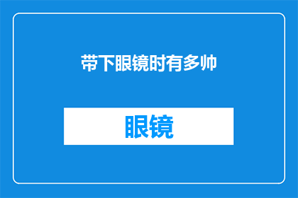 带下眼镜时有多帅(当眼镜成为时尚标志，你的魅力是否也随之飙升？)