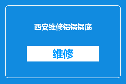 西安维修铝锅锅底(西安维修铝锅锅底服务是否可提供？)