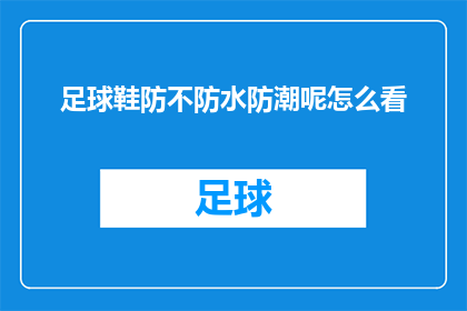 足球鞋防不防水防潮呢怎么看(如何判断足球鞋是否具备防水防潮功能？)