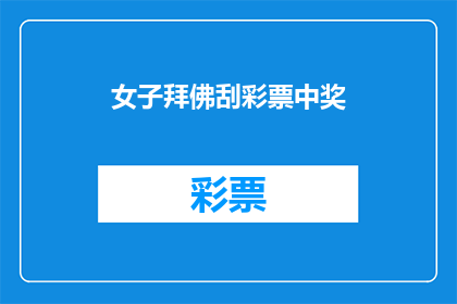 女子拜佛刮彩票中奖(女子虔诚拜佛后竟刮中彩票大奖，这究竟是巧合还是命中注定？)