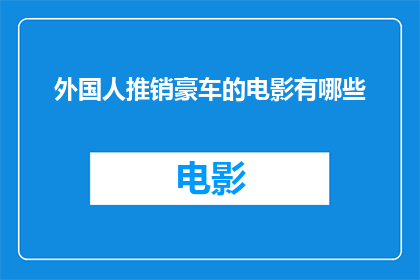 外国人推销豪车的电影有哪些(探索全球电影界，那些以豪车为卖点的外国影片有哪些？)