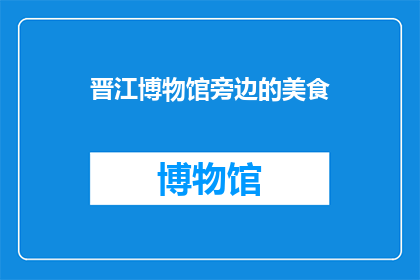 晋江博物馆旁边的美食(晋江博物馆附近有哪些美食推荐？)