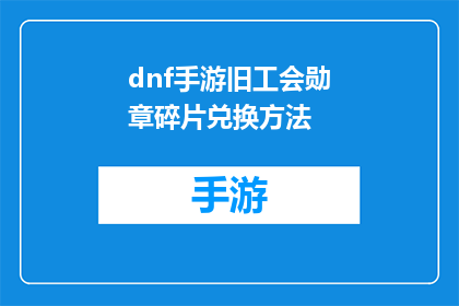 dnf手游旧工会勋章碎片兑换方法(如何兑换DNF手游旧工会勋章碎片？)