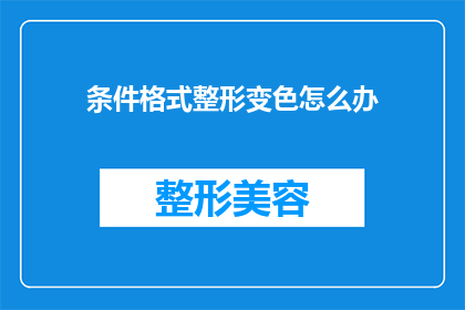 条件格式整形变色怎么办(如何应对条件格式在整形或变色时出现的问题？)