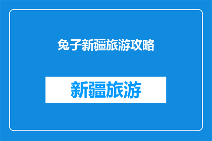 兔子新疆旅游攻略(新疆旅游必去之地：兔子洞探秘之旅，你准备好了吗？)