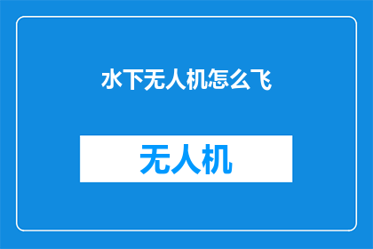 水下无人机怎么飞(如何操控水下无人机翱翔于碧波之下？)