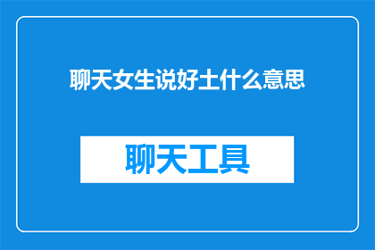 聊天女生说好土什么意思(女生说好土是什么意思？探究言语背后的文化差异与情感表达)